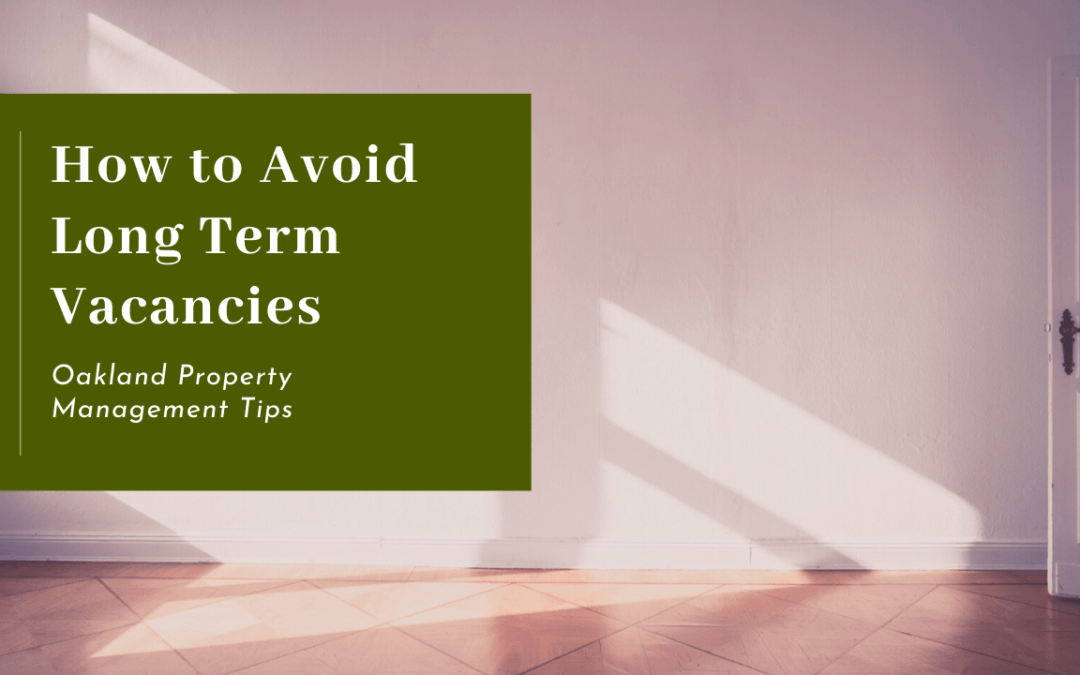 How to Avoid Long Term Vacancies | Oakland Property Management Tips