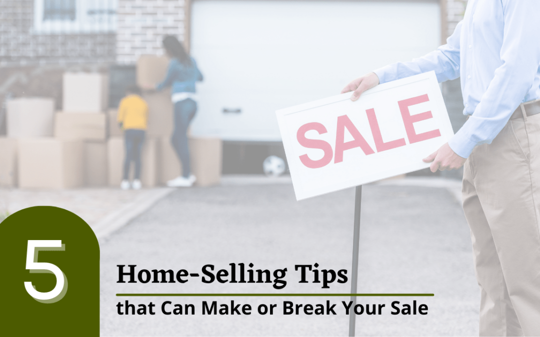 5 Home-Selling Tips that Can Make or Break Your Sale