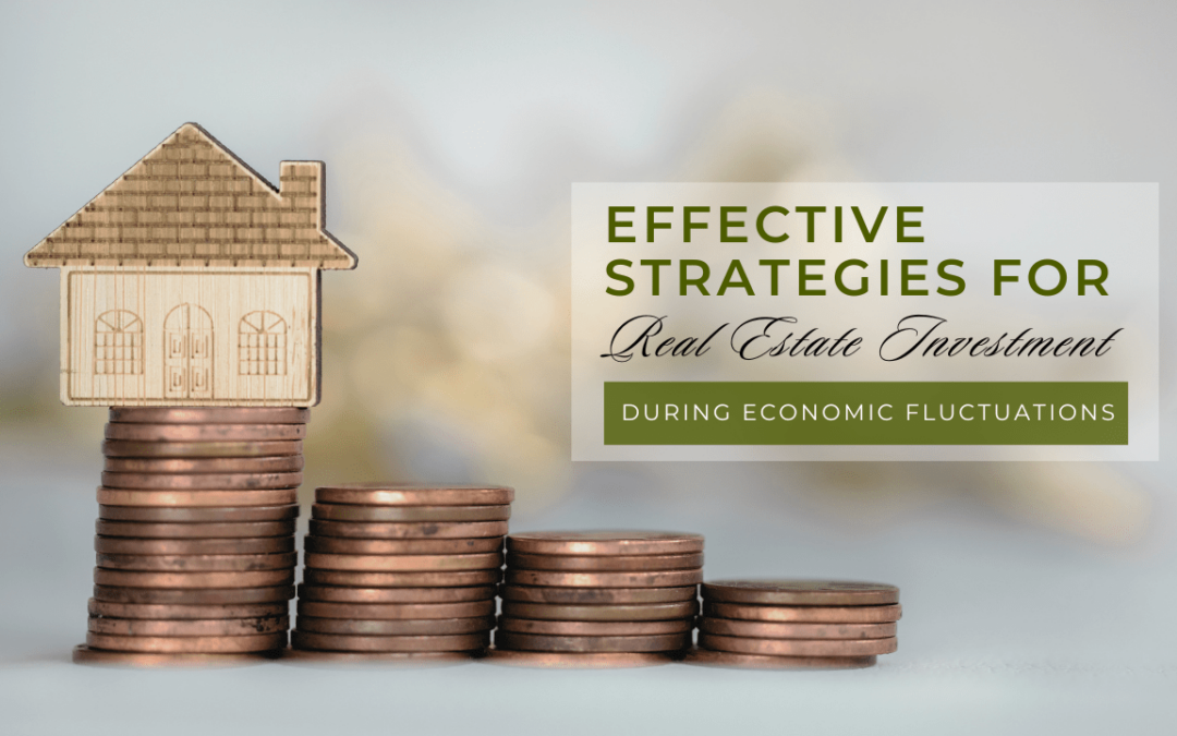 Effective Strategies for Real Estate Investment During Economic Fluctuations