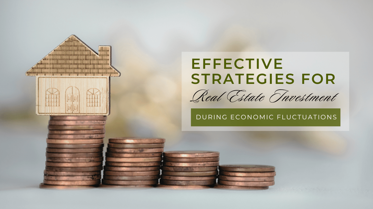Effective Strategies for Real Estate Investment During Economic Fluctuations
